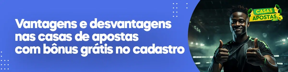 Vantagens e desvantagens nas casas de apostas com bônus grátis no cadastro