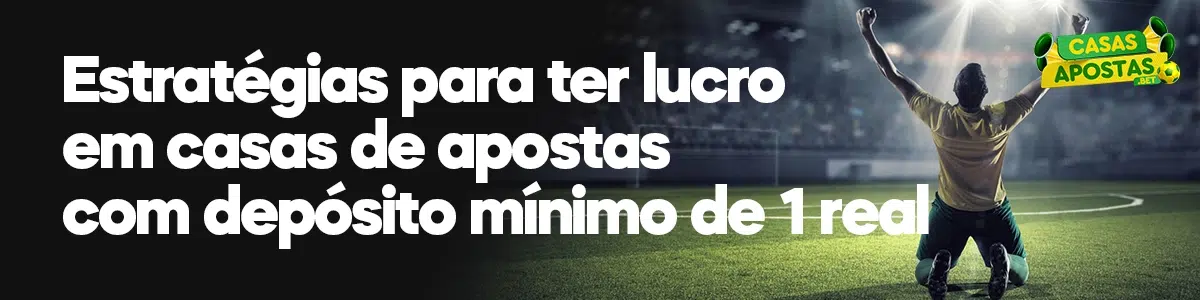 Estratégias para ter lucro em casas de apostas com depósito mínimo de 1 real
