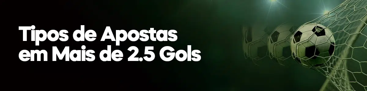 Tipos de Apostas em Mais de 2.5 Gols