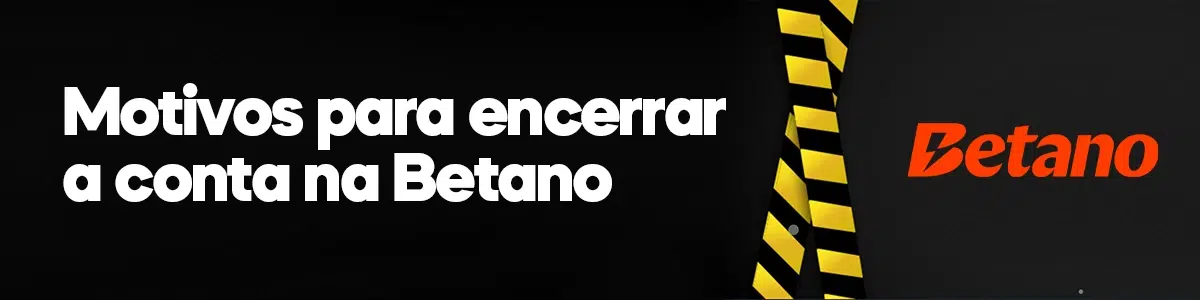 Motivos para encerrar a conta na Betano