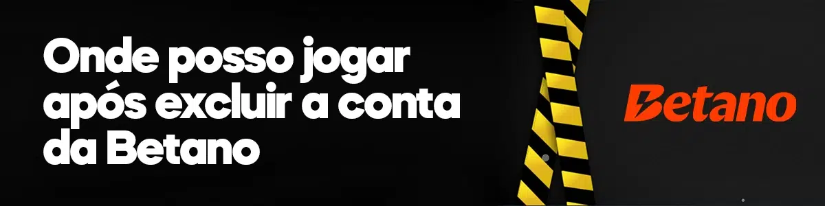 Onde posso jogar após excluir a conta da Betano