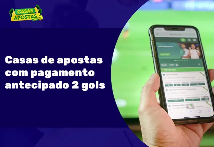 Casas de Apostas com Pagamento Antecipado 2 gols